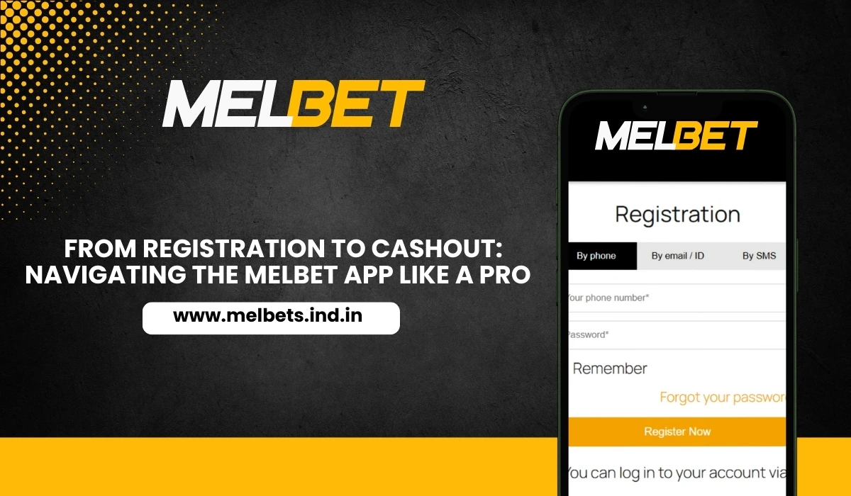 From Registration to Cashout: Navigating the Melbet App Like a PRO