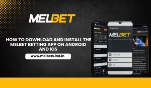 How To Download and Install the Melbet Betting App on Android and iOS