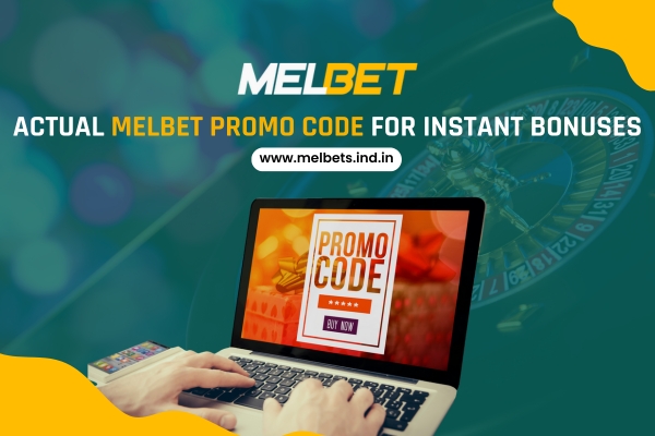 Actual Melbet promo code for instant bonuses