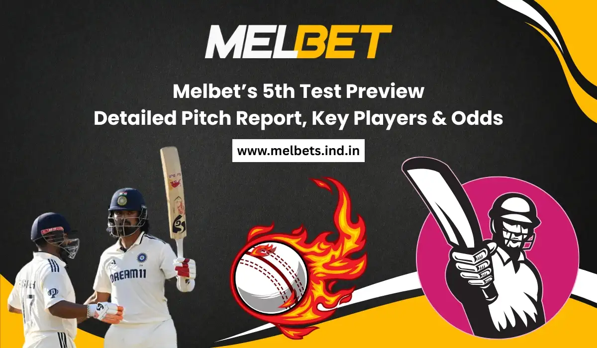 Melbet’s 5th Test Preview Detailed Pitch Report, Key Players & Odds
