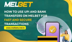 How to Use UPI and Bank Transfers on Melbet for Fast and Secure Transactions