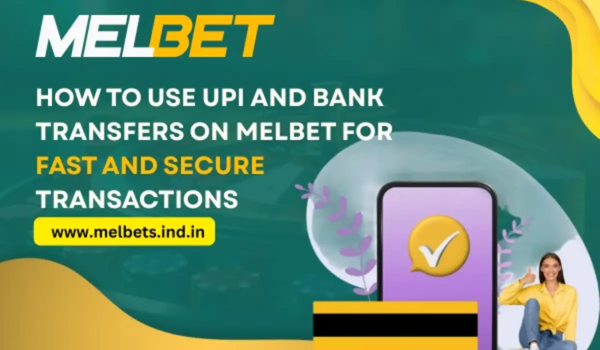 How to Use UPI and Bank Transfers on Melbet for Fast and Secure Transactions